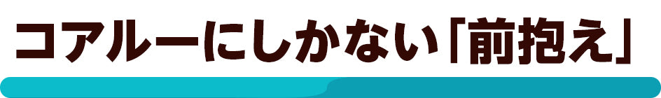 コアルーにしかない「前抱え」